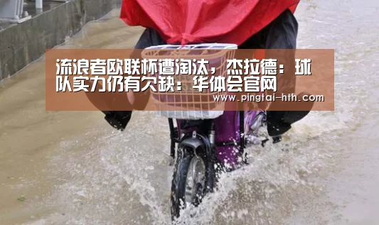 流浪者欧联杯遭淘汰,杰拉德:球队实力仍有欠缺:华体会官网(图3) 华体会下载