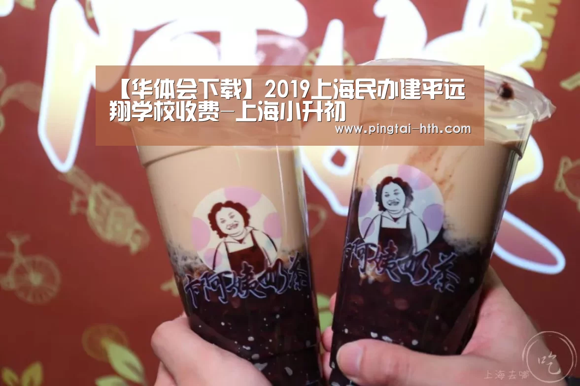 【华体会下载】2019上海民办建平远翔学校收费-上海小升初(图1) hth中国