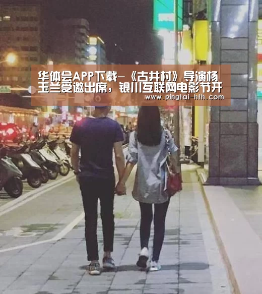 华体会APP下载-《古井村》导演杨玉兰受邀出席,银川互联网电影节开幕式(图3) 华体会官网