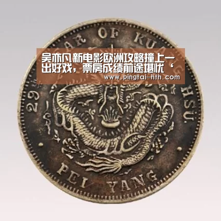 吴亦凡新电影欧洲攻略撞上一出好戏，票房成绩前途堪忧‘华体会下